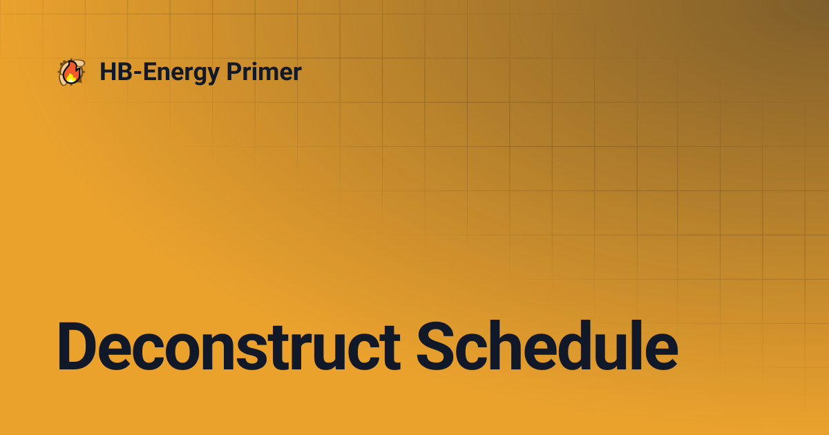 Deconstruct Schedule | HB-Energy Primer