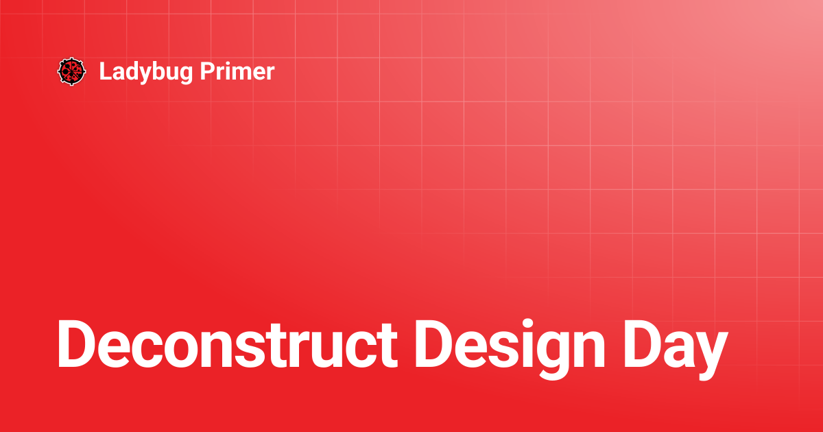 Deconstruct Design Day | Ladybug Primer